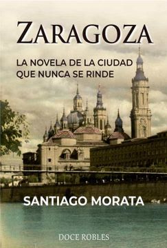 portada Zaragoza: La Novela de la Ciudad que Nunca se Rinde (in Spanish)