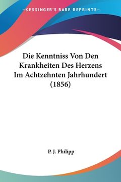 portada Die Kenntniss Von Den Krankheiten Des Herzens Im Achtzehnten Jahrhundert (1856) (en Alemán)