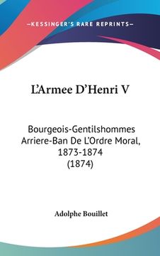 portada L'Armee D'Henri V: Bourgeois-Gentilshommes Arriere-Ban De L'Ordre Moral, 1873-1874 (1874) (en Francés)