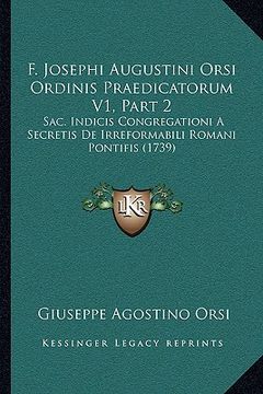 portada F. Josephi Augustini Orsi Ordinis Praedicatorum V1, Part 2: Sac. Indicis Congregationi A Secretis De Irreformabili Romani Pontifis (1739) (en Latin)