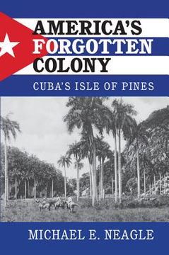 portada America's Forgotten Colony: Cuba's Isle of Pines (Cambridge Studies in us Foreign Relations) (en Inglés)