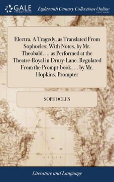 portada Electra. A Tragedy, as Translated From Sophocles; With Notes, by Mr. Theobald. ... as Performed at the Theatre-Royal in Drury-Lane. Regulated From the (en Inglés)