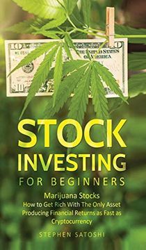 portada Stock Investing for Beginners: Marijuana Stocks - how to get Rich With the Only Asset Producing Financial Returns as Fast as Cryptocurrency (en Inglés)