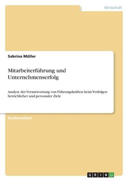 portada Mitarbeiterführung und Unternehmenserfolg: Analyse der Verantwortung von Führungskräften beim Verfolgen betrieblicher und personaler Ziele (in German)