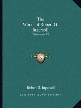 portada the works of robert g. ingersoll: discussions v7 (en Inglés)