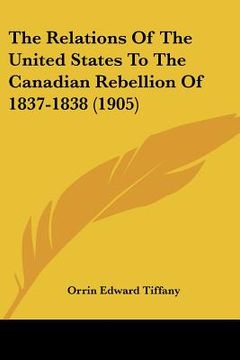 portada the relations of the united states to the canadian rebellion of 1837-1838 (1905) (in English)