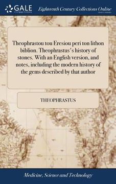 portada Theophrastou tou Eresiou peri ton lithon biblion. Theophrastus's history of stones. With an English version, and notes, including the modern history o