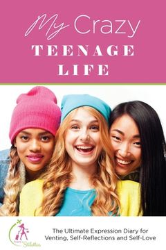 portada My Crazy Teenage Life: The Ultimate Expression Diary for Venting, Self-Reflections and Self-Love (en Inglés)