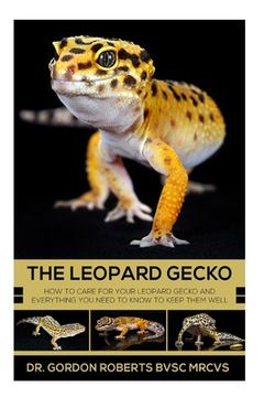 portada The Leopard Gecko: How to care for your Leopard Gecko and everything you need to know to keep them well. (en Inglés)