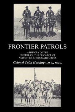 portada FRONTIER PATROLSA History of the British South Africa Police & Other Rhodesian Forces. (in English)