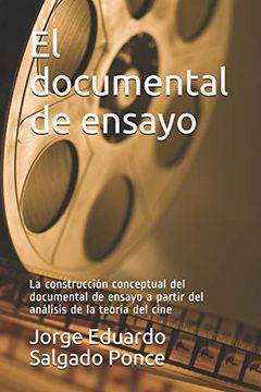 portada El Documental de Ensayo: La Construcción Conceptual del Documental de Ensayo a Partir del Análisis de la Teoría del Cine
