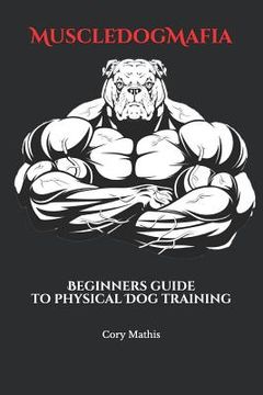 portada MuscleDogMafia: Beginners guide to physical Dog training (en Inglés)