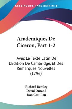 portada Academiques De Ciceron, Part 1-2: Avec Le Texte Latin De L'Edition De Cambridge, Et Des Remarques Nouvelles (1796) (en Francés)