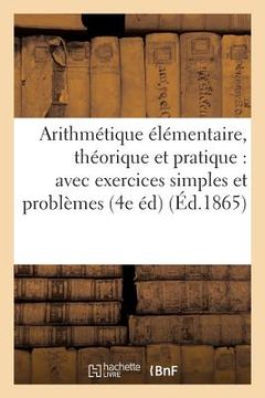 portada Arithmétique Élémentaire, Théorique Et Pratique: Avec Exercices Simples Et Problèmes (en Francés)
