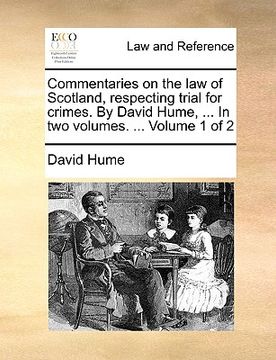 portada commentaries on the law of scotland, respecting trial for crimes. by david hume, ... in two volumes. ... volume 1 of 2 (en Inglés)