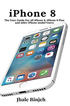 portada Iphone 8: The User Guide for all Iphone 8, Iphone 8 Plus and Older Iphone Model Users (en Inglés)
