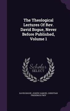 portada The Theological Lectures Of Rev. David Bogue, Never Before Published, Volume 1 (en Inglés)