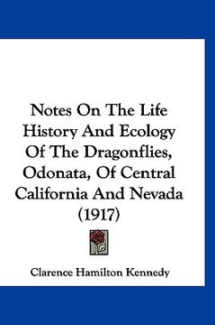 portada notes on the life history and ecology of the dragonflies, odonata, of central california and nevada (1917) (en Inglés)