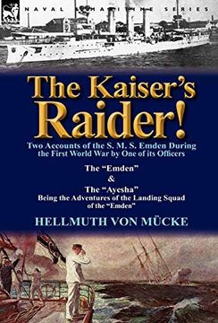 portada The Kaiser's Raider! Two Accounts of the s. M. S. Emden During the First World war by one of its Officers: The "Emden" & the "Ayesha" Being the Advent (en Inglés)