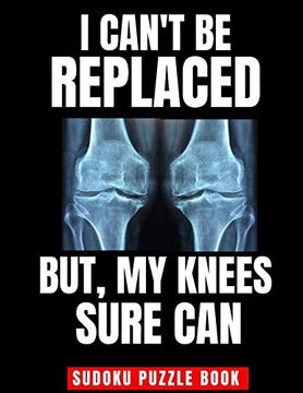 portada I Can't be Replaced but my Knee Sure Can: Easy Sudoku Puzzle Book - Perfect Knee Replacement Gift for Women & men After Surgery 