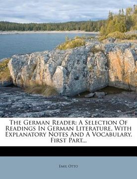 portada the german reader: a selection of readings in german literature, with explanatory notes and a vocabulary. first part... (en Inglés)