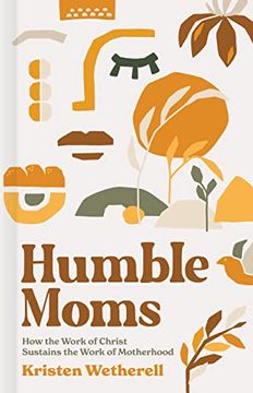 portada Humble Moms: How the Work of Christ Sustains the Work of Motherhood (en Inglés)