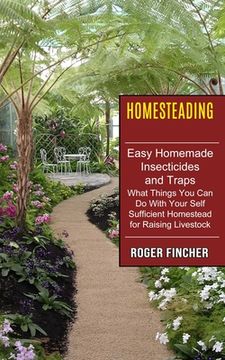 portada Homesteading: What Things You Can Do With Your Self Sufficient Homestead For Raising Livestock (Easy Homemade Insecticides And Traps (en Inglés)