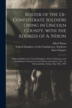 portada Roster of the Ex-Confederate Soldiers Living in Lincoln County, With the Address of A. Nixon: Delivered Before the United Daughters of the Confederacy (in English)
