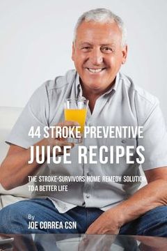 portada 44 Stroke Preventive Juice Recipes: The Stroke-Survivors Home Remedy Solution to a Better Life (en Inglés)