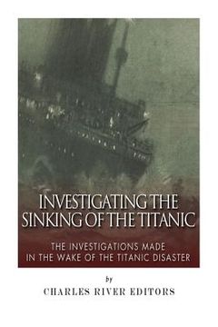portada Investigating the Sinking of the Titanic: The Investigations Made in the Wake of the Titanic Disaster (en Inglés)