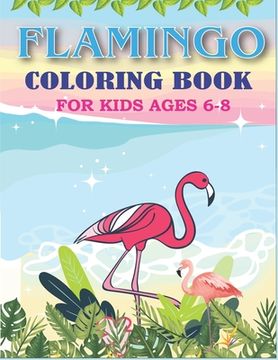 portada Flamingo Coloring Book for Kids Ages 6-8: Easy and Fun Coloring Page for Toddlers Kids Ages 2-4, 4-8, Special gift for Girls (en Inglés)