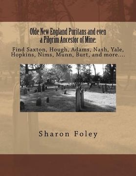 portada Olde New England Puritans and even a Pilgrim Ancestor of Mine: Find Saxton, Hough, Adams, Nash, Yale, Hopkins, Nims, Munn, Burt, and more.... (en Inglés)
