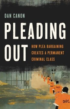 portada Pleading Out: How Plea Bargaining Creates a Permanent Criminal Class 