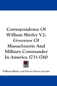 portada correspondence of william shirley v2: governor of massachusetts and military commander in america 1731-1760 (en Inglés)