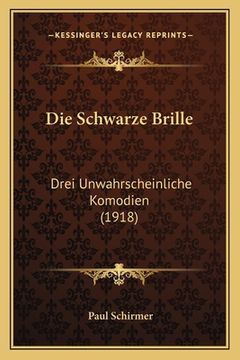 portada Die Schwarze Brille: Drei Unwahrscheinliche Komodien (1918) (en Alemán)