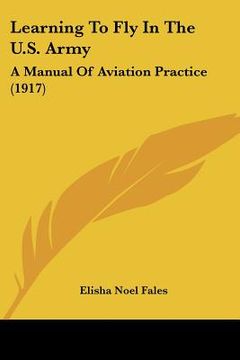 portada learning to fly in the u.s. army: a manual of aviation practice (1917) (en Inglés)
