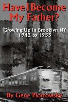 portada Have I Become My Father?: Growing Up In Brooklyn NY 1942 to 1955
