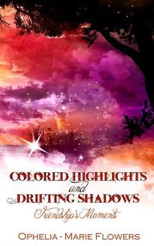 portada Colored Highlights and Drifting Shadows: Friendship's Moments (en Inglés)