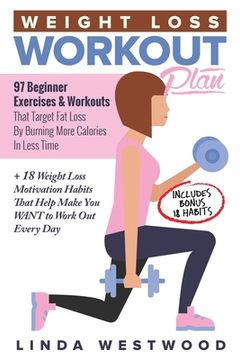 portada Weight Loss Workout Plan: 97 Beginner Exercises & Workouts That Target Fat Loss By Burning More Calories In Less Time + 18 Weight Loss Motivatio 