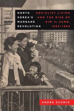 portada North Korea’S Mundane Revolution: Socialist Living and the Rise of kim il Sung, 1953–1965 (Volume 19) (Asia Pacific Modern) (en Inglés)