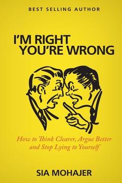 portada I'm Right - You're Wrong: How to Think Clearer, Argue Better and Stop Lying to Yourself (en Inglés)