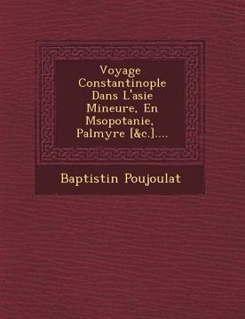 portada Voyage � Constantinople Dans L'asie Mineure, En M�sopotanie, � Palmyre [&c.].... (in French)