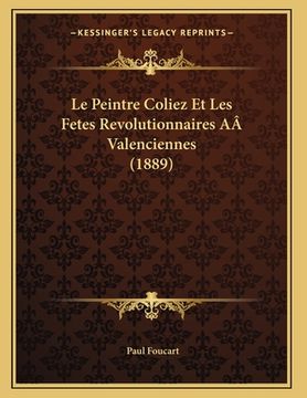 portada Le Peintre Coliez Et Les Fetes Revolutionnaires AÂ Valenciennes (1889) (in French)