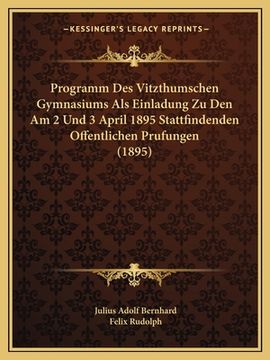 portada Programm Des Vitzthumschen Gymnasiums Als Einladung Zu Den Am 2 Und 3 April 1895 Stattfindenden Offentlichen Prufungen (1895) (en Alemán)