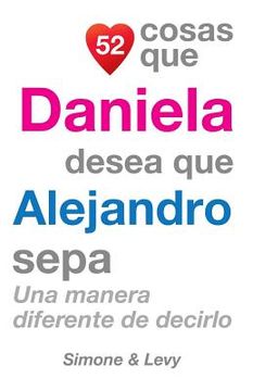 portada 52 Cosas Que Daniela Desea Que Alejandro Sepa: Una Manera Diferente de Decirlo