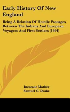 portada early history of new england: being a relation of hostile passages between the indians and european voyagers and first settlers (1864) (en Inglés)