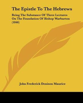 portada the epistle to the hebrews: being the substance of three lectures on the foundation of bishop warburton (1846) (en Inglés)