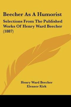 portada beecher as a humorist: selections from the published works of henry ward beecher (1887) (en Inglés)