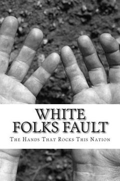 portada white folks fault: The Hands That Rocks This Nation (en Inglés)
