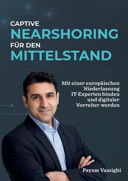 portada Captive Nearshoring für den Mittelstand: Mit einer europäischen Niederlassung IT-Experten binden und digitaler Vorreiter werden. (in German)